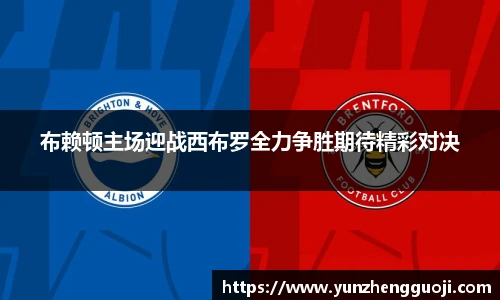 布赖顿主场迎战西布罗全力争胜期待精彩对决