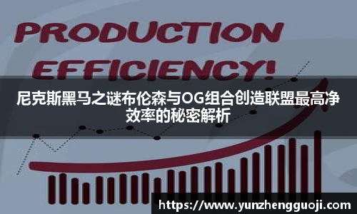尼克斯黑马之谜布伦森与OG组合创造联盟最高净效率的秘密解析