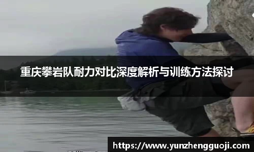 重庆攀岩队耐力对比深度解析与训练方法探讨