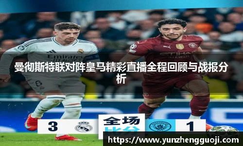 曼彻斯特联对阵皇马精彩直播全程回顾与战报分析
