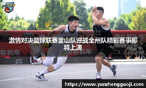 激情对决篮球联赛釜山队迎战全州队精彩赛事即将上演
